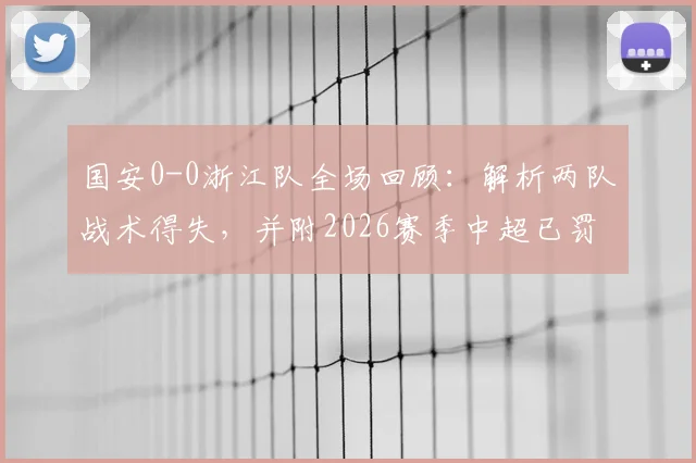 国安0-0浙江队全场回顾：解析两队战术得失，并附2026赛季中超已罚分归零的六支球队完整名单