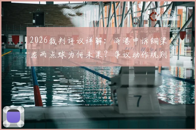 2026裁判评议详解：海港申诉铜梁龙两点球为何未果？争议动作规则解析与球迷观点交锋