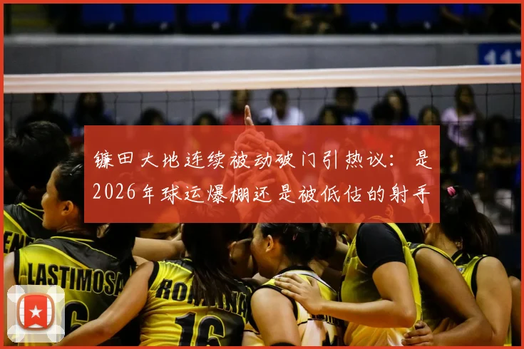镰田大地连续被动破门引热议：是2026年球运爆棚还是被低估的射手？附两场比赛详细复盘与分析