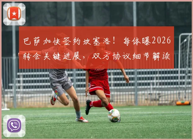 巴萨加快签约坎塞洛！每体曝2026转会关键进展，双方协议细节解读